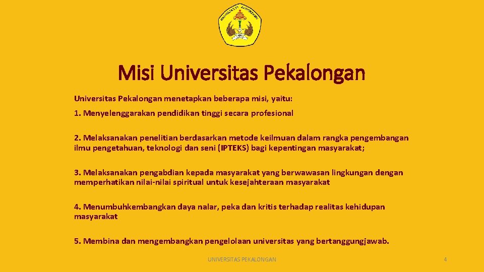 Misi Universitas Pekalongan menetapkan beberapa misi, yaitu: 1. Menyelenggarakan pendidikan tinggi secara profesional 2.