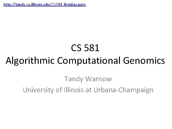 http: //tandy. cs. illinois. edu/CS 581 -firstday. pptx CS 581 Algorithmic Computational Genomics Tandy