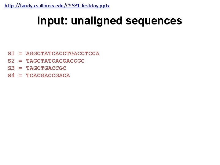 http: //tandy. cs. illinois. edu/CS 581 -firstday. pptx Input: unaligned sequences S 1 S