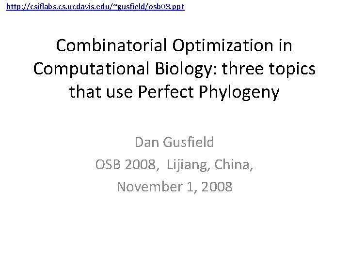 http: //csiflabs. cs. ucdavis. edu/~gusfield/osb 08. ppt Combinatorial Optimization in Computational Biology: three topics