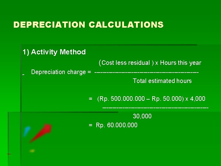DEPRECIATION CALCULATIONS 1) Activity Method (Cost less residual ) x Hours this year Depreciation