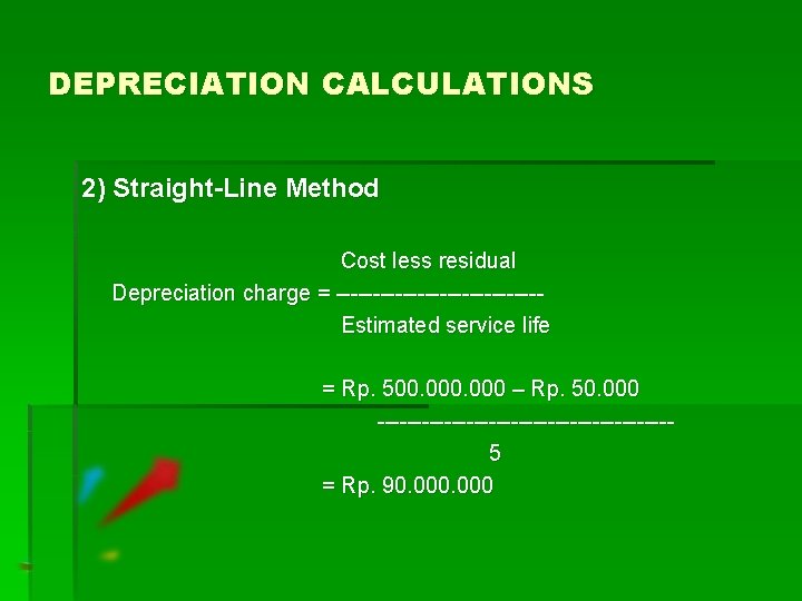 DEPRECIATION CALCULATIONS 2) Straight-Line Method Cost less residual Depreciation charge = --------------Estimated service life