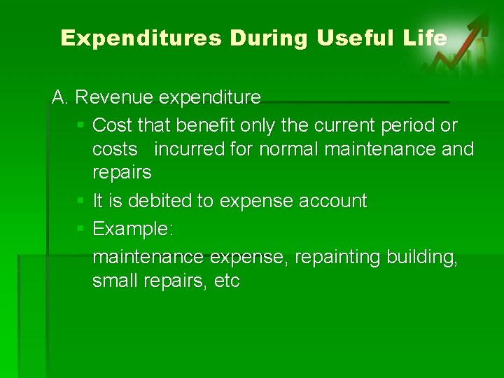 Expenditures During Useful Life A. Revenue expenditure § Cost that benefit only the current