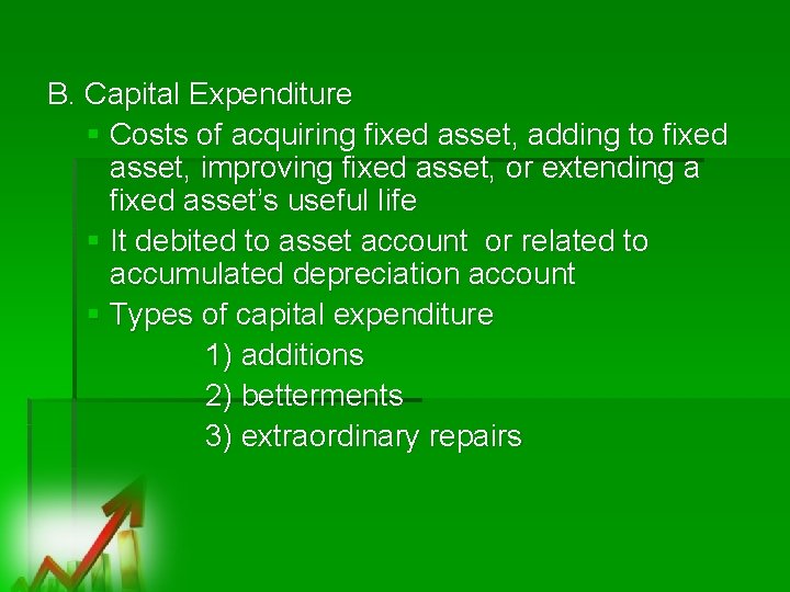 B. Capital Expenditure § Costs of acquiring fixed asset, adding to fixed asset, improving