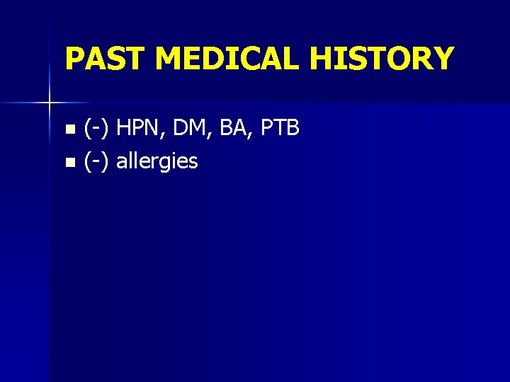 PAST MEDICAL HISTORY (-) HPN, DM, BA, PTB n (-) allergies n 