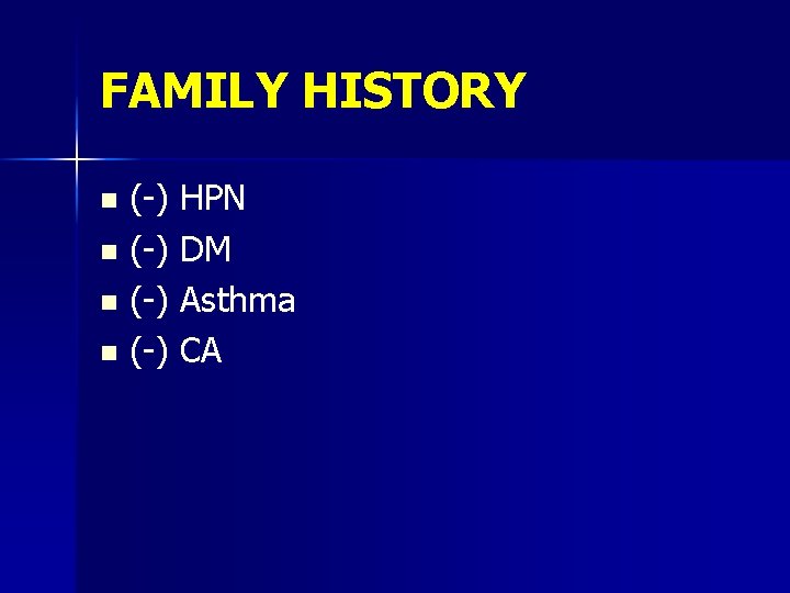 FAMILY HISTORY (-) HPN n (-) DM n (-) Asthma n (-) CA n