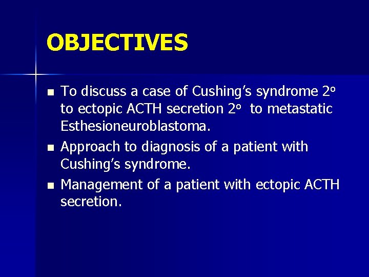 OBJECTIVES n n n To discuss a case of Cushing’s syndrome 2 o to