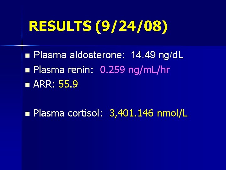 RESULTS (9/24/08) Plasma aldosterone: 14. 49 ng/d. L n Plasma renin: 0. 259 ng/m.