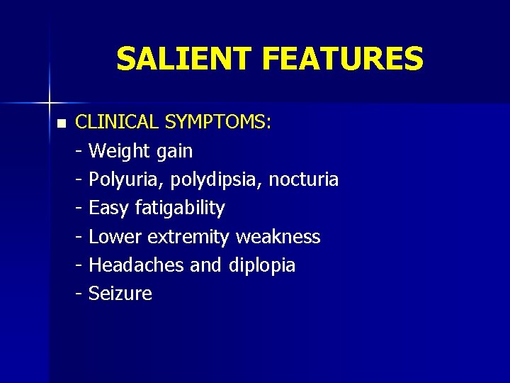 SALIENT FEATURES n CLINICAL SYMPTOMS: - Weight gain - Polyuria, polydipsia, nocturia - Easy