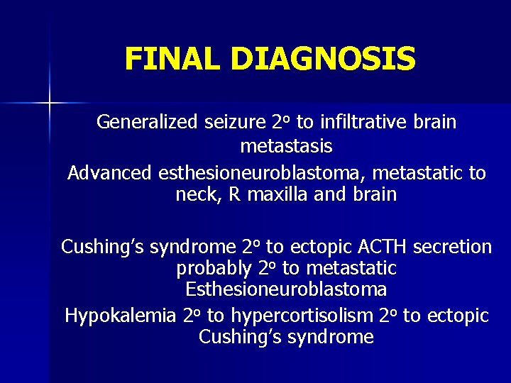 FINAL DIAGNOSIS Generalized seizure 2 o to infiltrative brain metastasis Advanced esthesioneuroblastoma, metastatic to