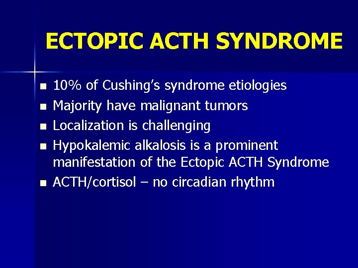 ECTOPIC ACTH SYNDROME n n n 10% of Cushing’s syndrome etiologies Majority have malignant