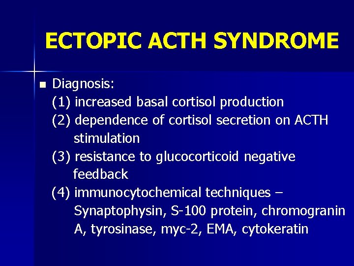 ECTOPIC ACTH SYNDROME n Diagnosis: (1) increased basal cortisol production (2) dependence of cortisol