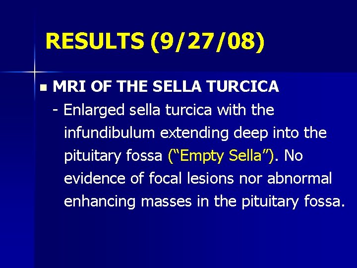 RESULTS (9/27/08) n MRI OF THE SELLA TURCICA - Enlarged sella turcica with the