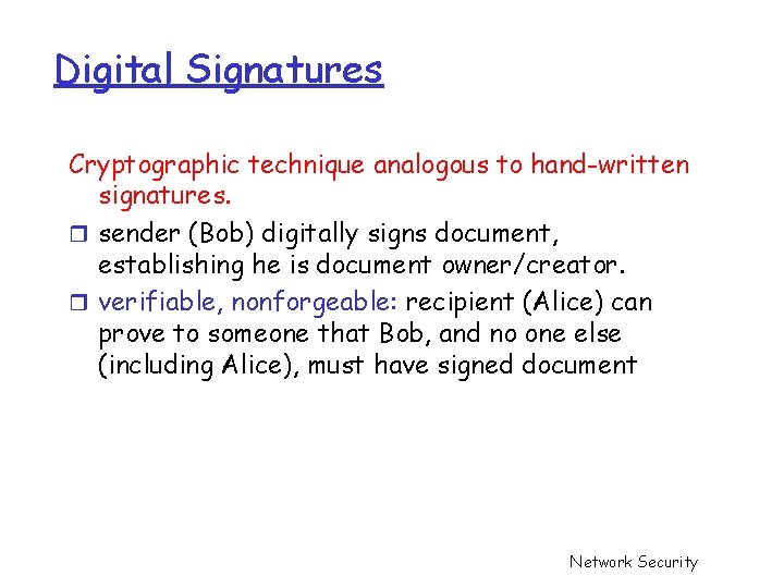 Digital Signatures Cryptographic technique analogous to hand-written signatures. r sender (Bob) digitally signs document,