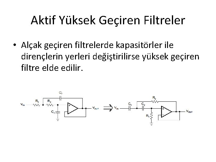 Aktif Yüksek Geçiren Filtreler • Alçak geçiren filtrelerde kapasitörler ile dirençlerin yerleri değiştirilirse yüksek