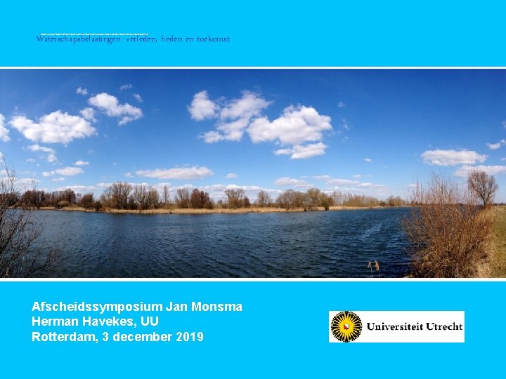 Waterschapsbelastingen: verleden, heden en toekomst Afscheidssymposium Jan Monsma Herman Havekes, UU Rotterdam, 3 december
