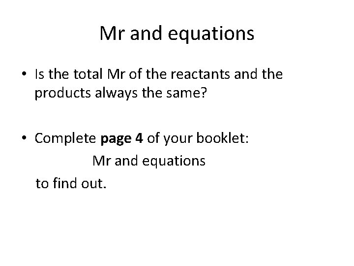 Mr and equations • Is the total Mr of the reactants and the products