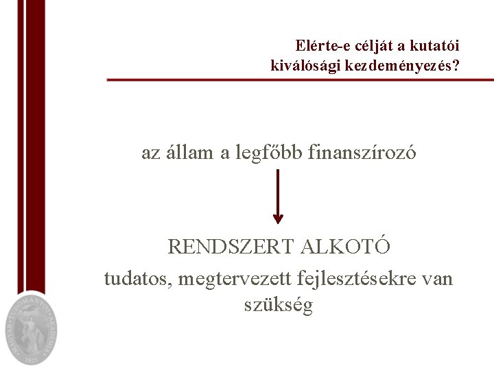 Elérte-e célját a kutatói kiválósági kezdeményezés? az állam a legfőbb finanszírozó RENDSZERT ALKOTÓ tudatos,