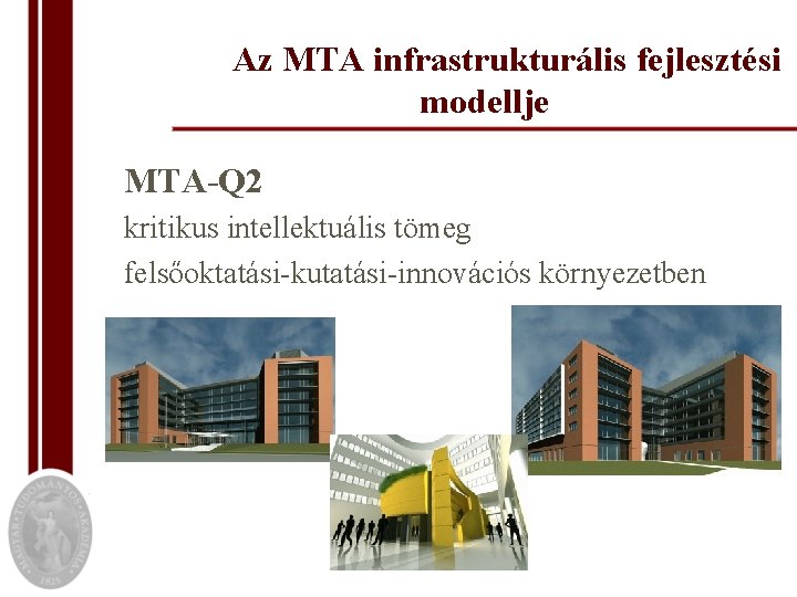 Az MTA infrastrukturális fejlesztési modellje MTA-Q 2 kritikus intellektuális tömeg felsőoktatási-kutatási-innovációs környezetben 