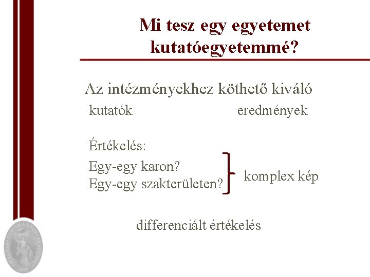 Mi tesz egyetemet kutatóegyetemmé? Az intézményekhez köthető kiváló kutatók eredmények Értékelés: Egy-egy karon? Egy-egy