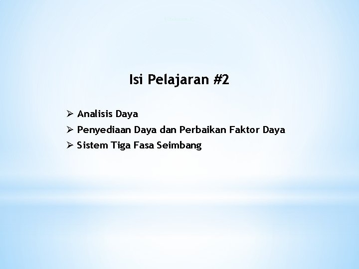 Isi Pelajaran #2 Ø Analisis Daya Ø Penyediaan Daya dan Perbaikan Faktor Daya Ø