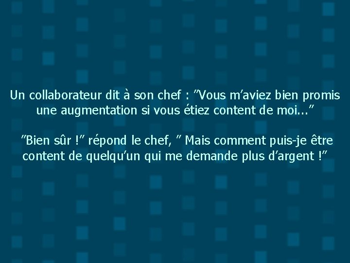 Un collaborateur dit à son chef : ”Vous m’aviez bien promis une augmentation si