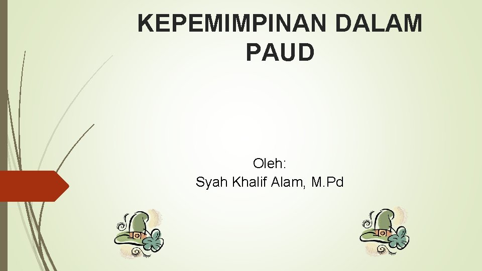 KEPEMIMPINAN DALAM PAUD Oleh: Syah Khalif Alam, M. Pd 