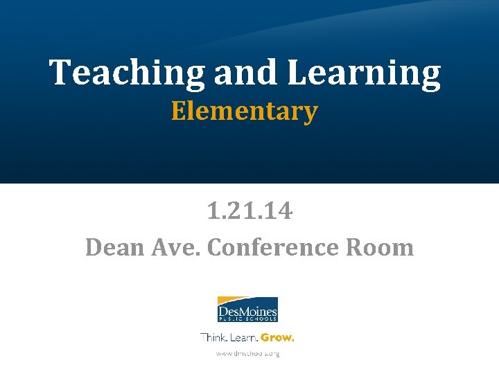 Teaching and Learning Elementary 1. 21. 14 Dean Ave. Conference Room 