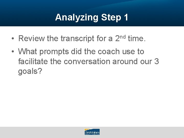 Analyzing Step 1 • Review the transcript for a 2 nd time. • What
