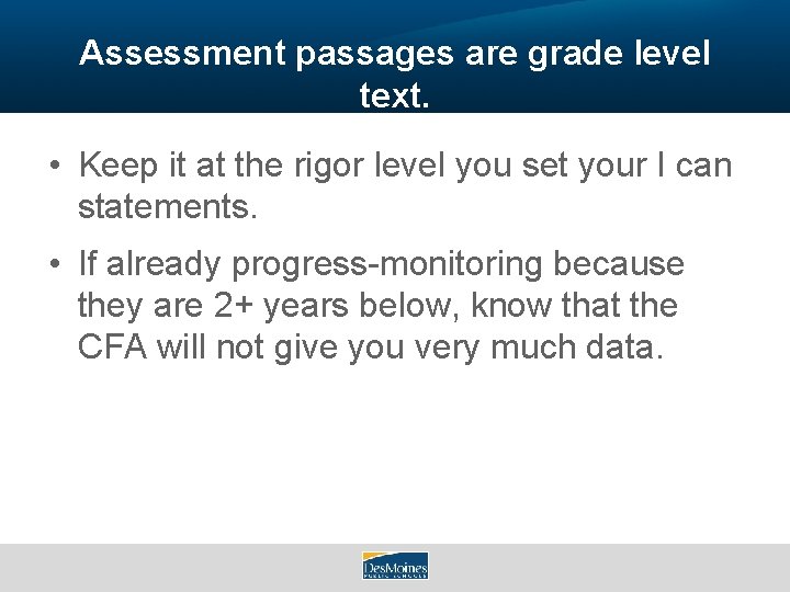 Assessment passages are grade level text. • Keep it at the rigor level you