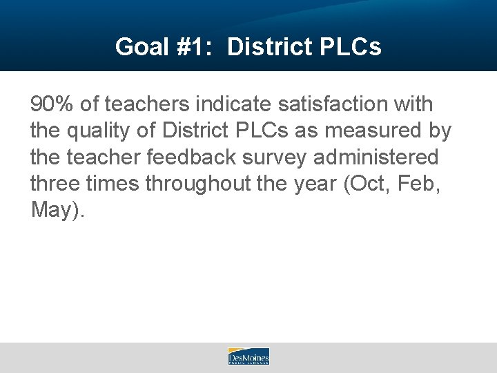 Goal #1: District PLCs 90% of teachers indicate satisfaction with the quality of District