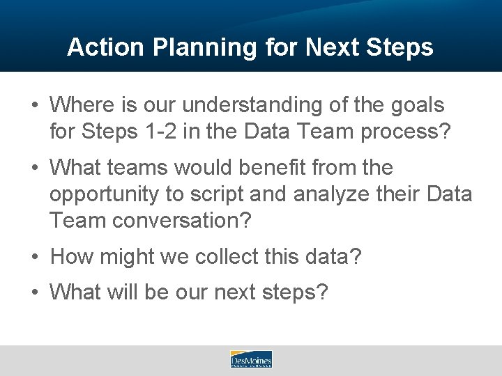 Action Planning for Next Steps • Where is our understanding of the goals for