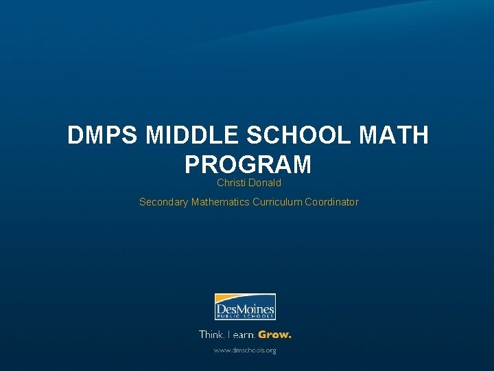 DMPS MIDDLE SCHOOL MATH PROGRAM Christi Donald Secondary Mathematics Curriculum Coordinator 