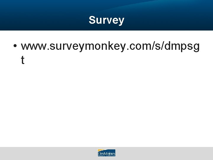 Survey • www. surveymonkey. com/s/dmpsg t 