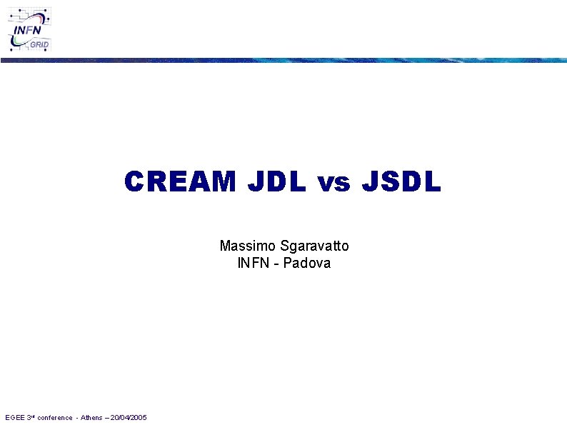 CREAM JDL vs JSDL Massimo Sgaravatto INFN - Padova EGEE 3 rd conference -