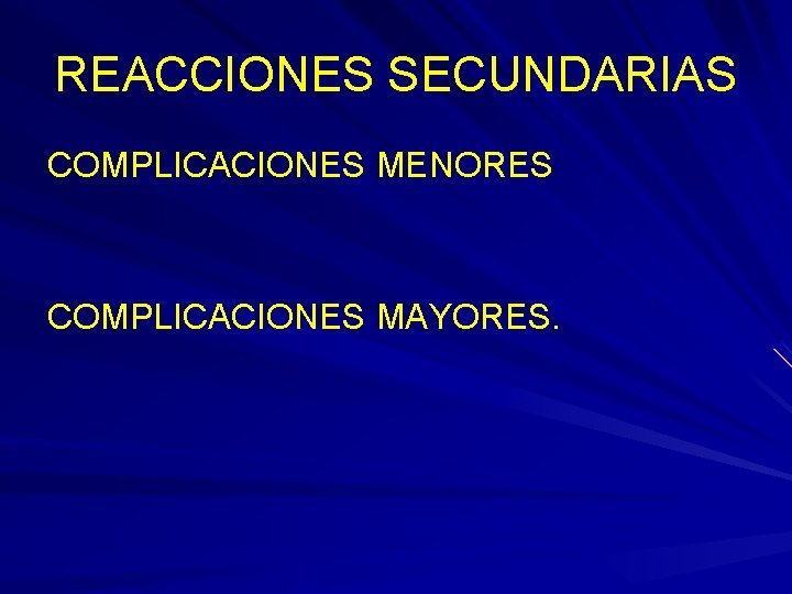 REACCIONES SECUNDARIAS COMPLICACIONES MENORES COMPLICACIONES MAYORES. 