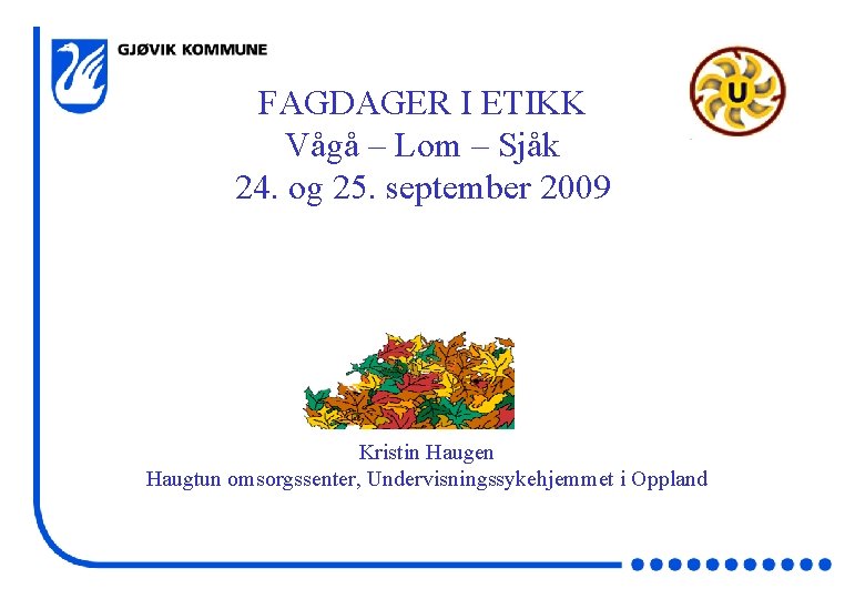 FAGDAGER I ETIKK Vågå – Lom – Sjåk 24. og 25. september 2009 Kristin