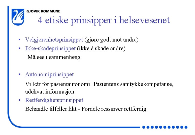 4 etiske prinsipper i helsevesenet • Velgjørenhetsprinsippet (gjøre godt mot andre) • Ikke-skadeprinsippet (ikke