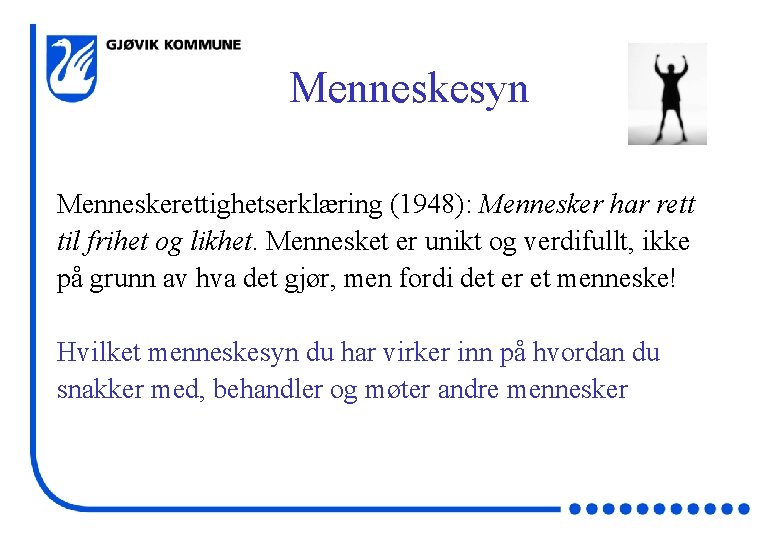 Menneskesyn Menneskerettighetserklæring (1948): Mennesker har rett til frihet og likhet. Mennesket er unikt og