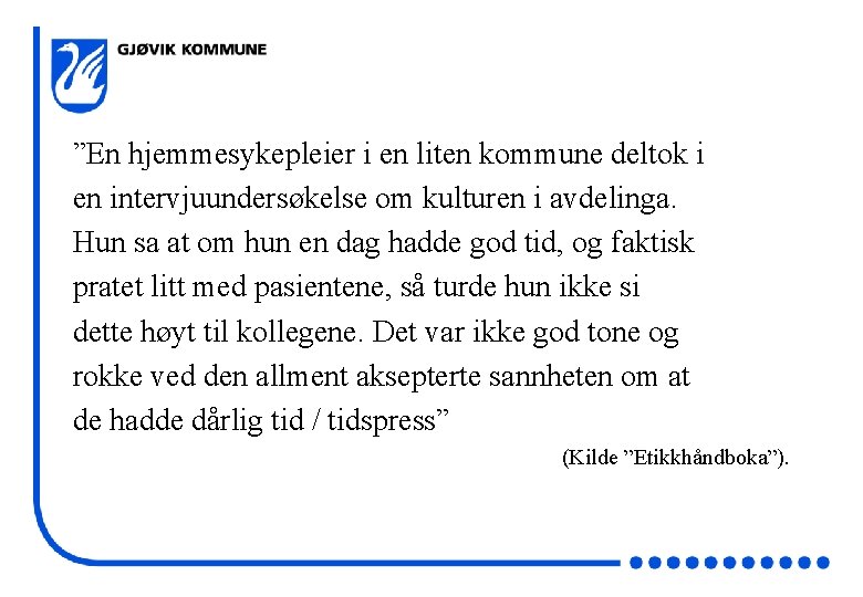 ”En hjemmesykepleier i en liten kommune deltok i en intervjuundersøkelse om kulturen i avdelinga.