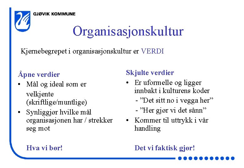 Organisasjonskultur Kjernebegrepet i organisasjonskultur er VERDI Åpne verdier • Mål og ideal som er