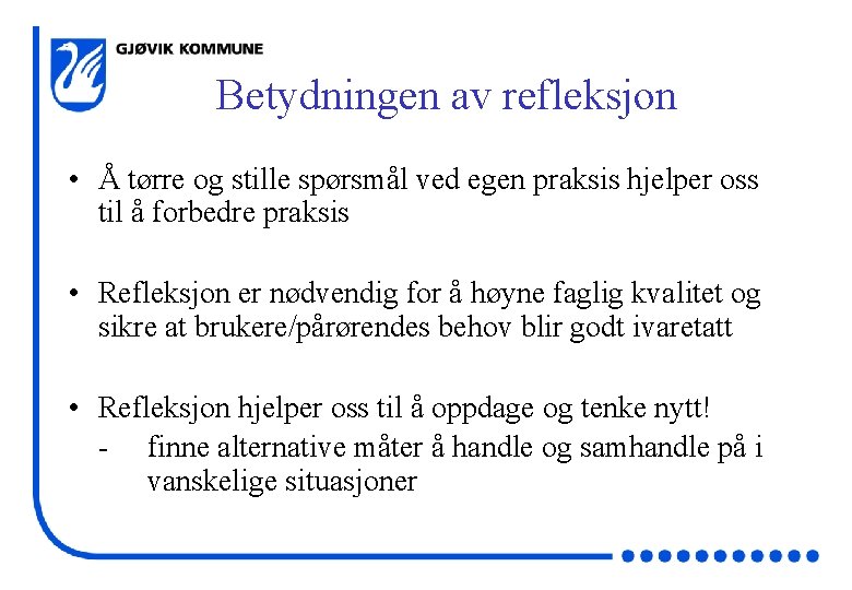 Betydningen av refleksjon • Å tørre og stille spørsmål ved egen praksis hjelper oss