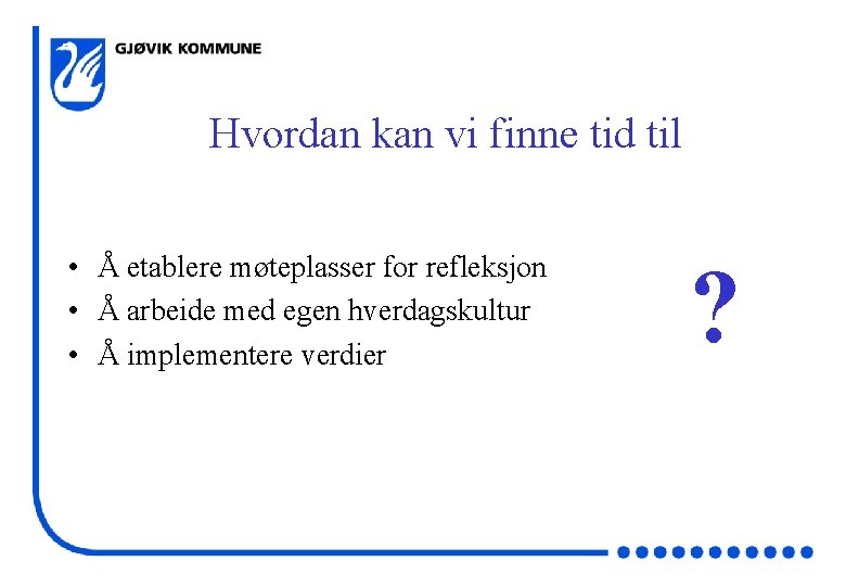 Hvordan kan vi finne tid til • Å etablere møteplasser for refleksjon • Å