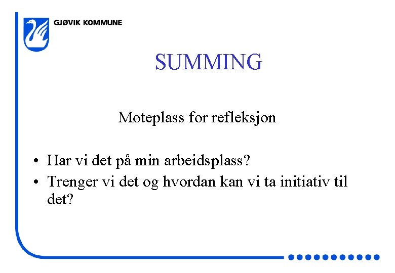 SUMMING Møteplass for refleksjon • Har vi det på min arbeidsplass? • Trenger vi