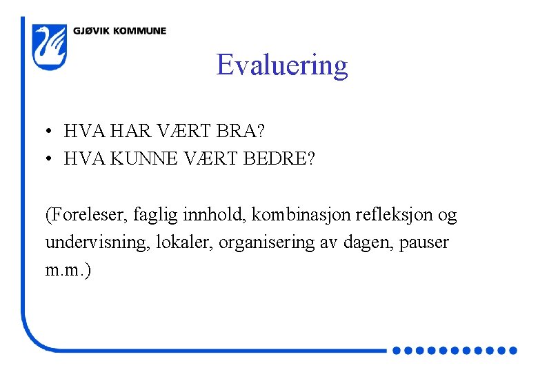 Evaluering • HVA HAR VÆRT BRA? • HVA KUNNE VÆRT BEDRE? (Foreleser, faglig innhold,