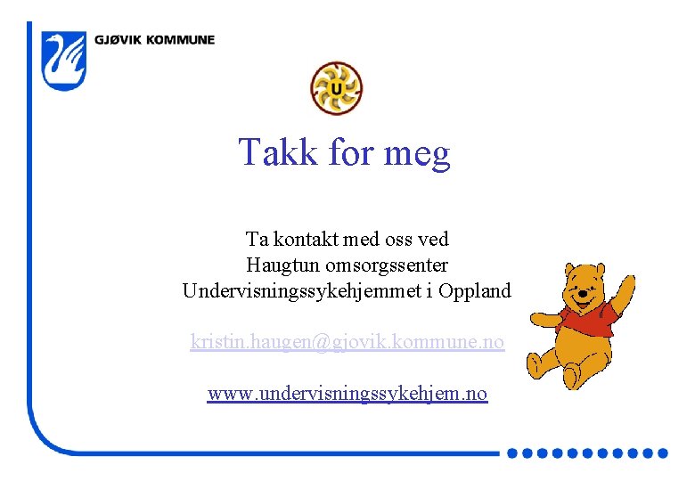 Takk for meg Ta kontakt med oss ved Haugtun omsorgssenter Undervisningssykehjemmet i Oppland kristin.