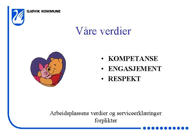 Våre verdier • KOMPETANSE • ENGASJEMENT • RESPEKT Arbeidsplassens verdier og serviceerklæringer forplikter 