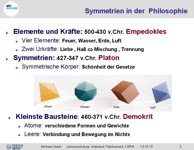 Symmetrien in der Philosophie Elemente und Kräfte: 500 -430 v. Chr. Empedokles Vier Elemente: