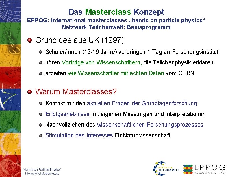 Das Masterclass Konzept EPPOG: International masterclasses „hands on particle physics“ Netzwerk Teilchenwelt: Basisprogramm Grundidee