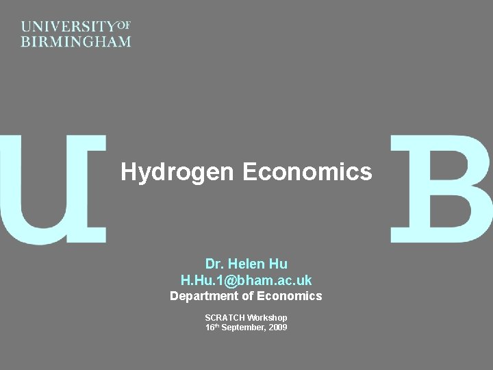 Hydrogen Economics Dr. Helen Hu H. Hu. 1@bham. ac. uk Department of Economics SCRATCH